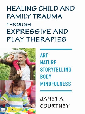 cover image of Healing Child and Family Trauma through Expressive and Play Therapies